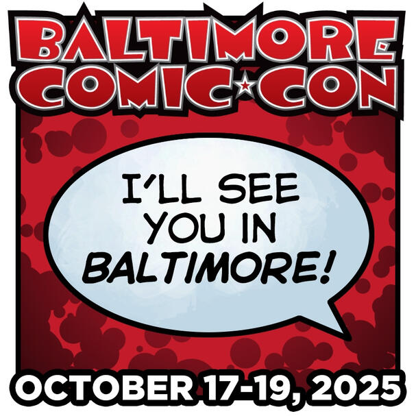 Baltimore Comic Con (Baltimore, MD) October 17th-19th